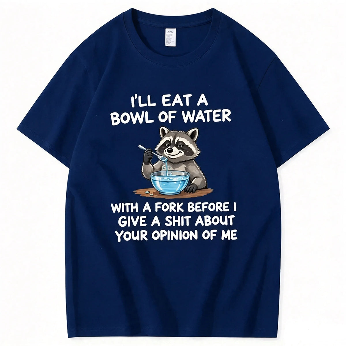 I’ll Eat A Bowl Of Water With A Fork Before I Care About YOUR Opinion of Me T-Shirt