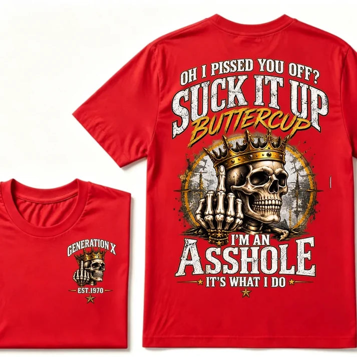 Oh I Pissed You Off? Suck It Up Buttercup. I’m An Asshole, It’s What I Do. Generation X EST.Year Tee