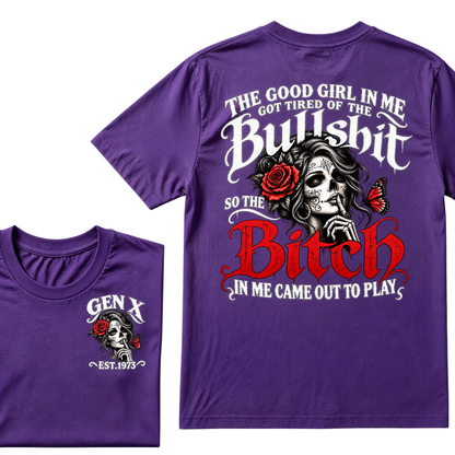 Gen X EST Year T-Shirt The Good Girl In Me Got Tired Of The Bullshit So The Bitch In Me Came Out To Play