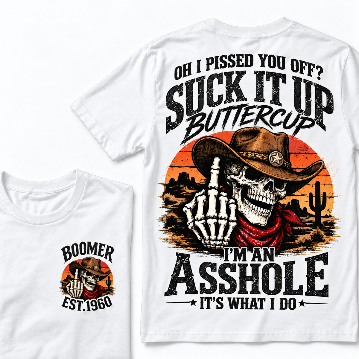 Oh I Pissed You Off? Suck It Up Buttercup. I’m An Asshole, It’s What I Do. Boomer EST.Year Tee