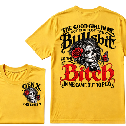 Gen X EST Year T-Shirt The Good Girl In Me Got Tired Of The Bullshit So The Bitch In Me Came Out To Play