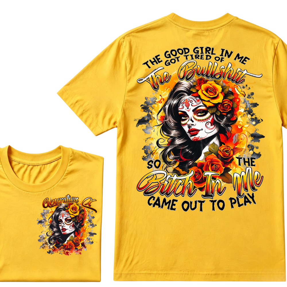 Generation X EST.Year THE GOOD GIRL IN ME GOT TIRED OF THE BULLSHIT SO THE BITCH IN ME CAME OUT TO PLAY T-Shirt