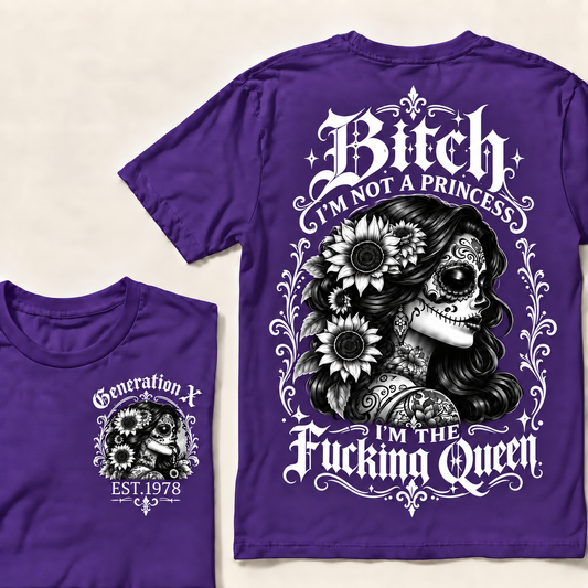Custom Year Generation X  Bitch I'm Not a Princess I'm the Fucking Queen T-Shirt