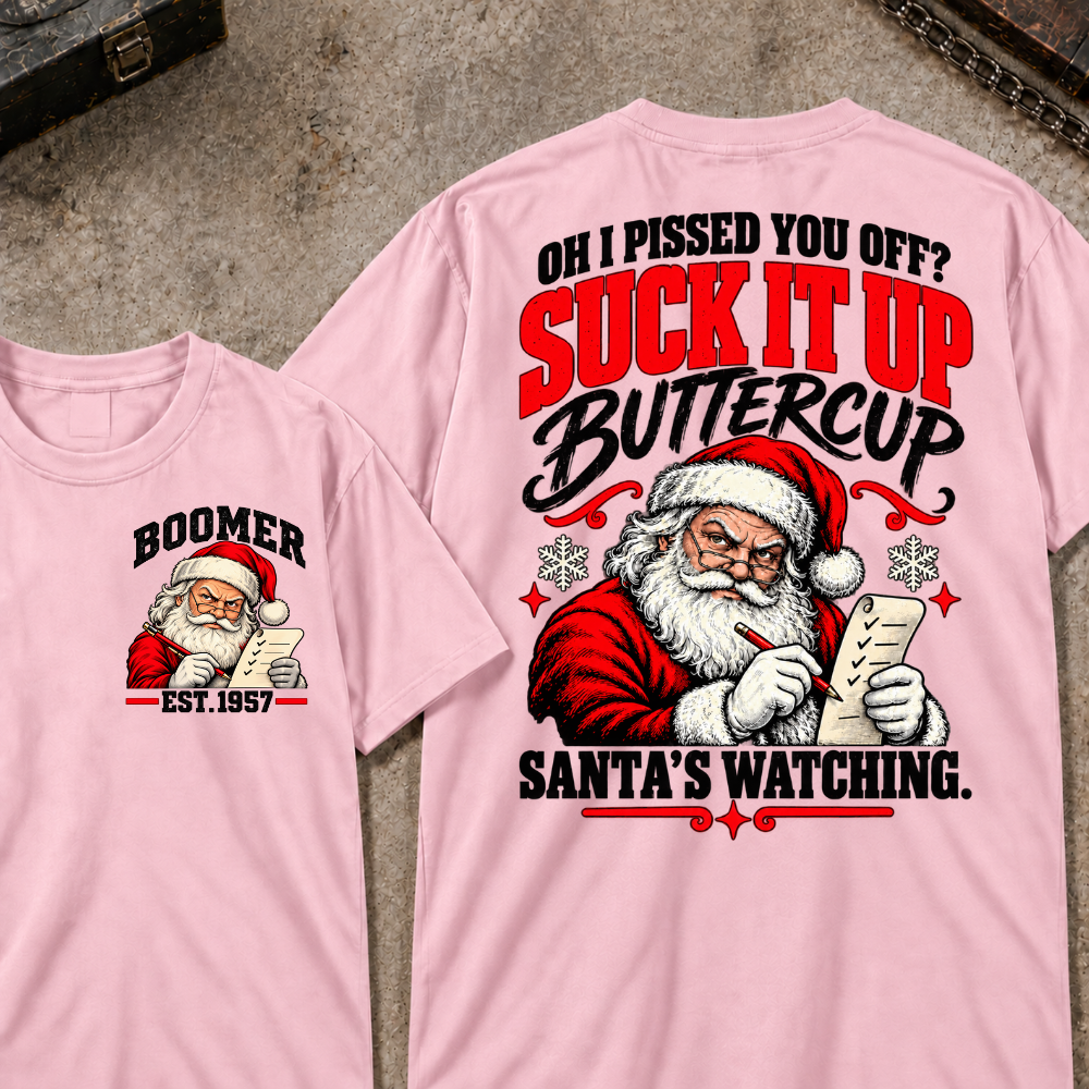 Oh I Pissed You Off? Suck It Up Buttercup Santa’s Watching EST.Year Santa’s Watching Christmas T Shirt