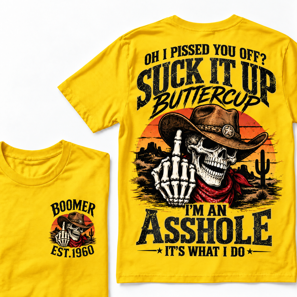 Oh I Pissed You Off? Suck It Up Buttercup. I’m An Asshole, It’s What I Do. Boomer EST.Year Tee