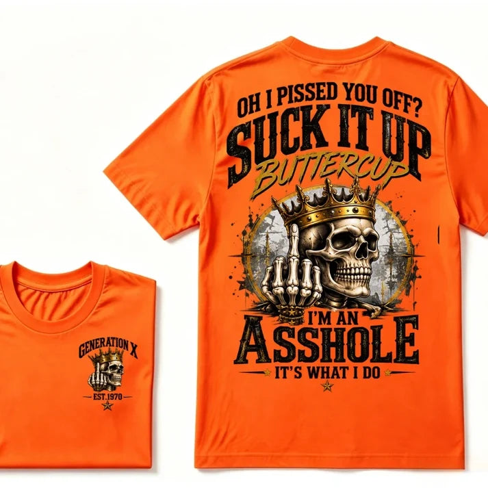 Oh I Pissed You Off? Suck It Up Buttercup. I’m An Asshole, It’s What I Do. Generation X EST.Year Tee