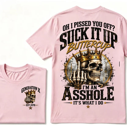 Oh I Pissed You Off? Suck It Up Buttercup. I’m An Asshole, It’s What I Do. Generation X EST.Year Tee