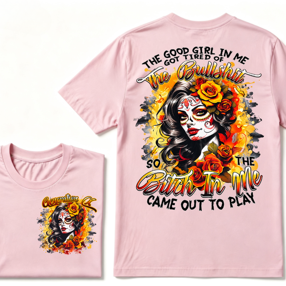 Generation X EST.Year THE GOOD GIRL IN ME GOT TIRED OF THE BULLSHIT SO THE BITCH IN ME CAME OUT TO PLAY T-Shirt
