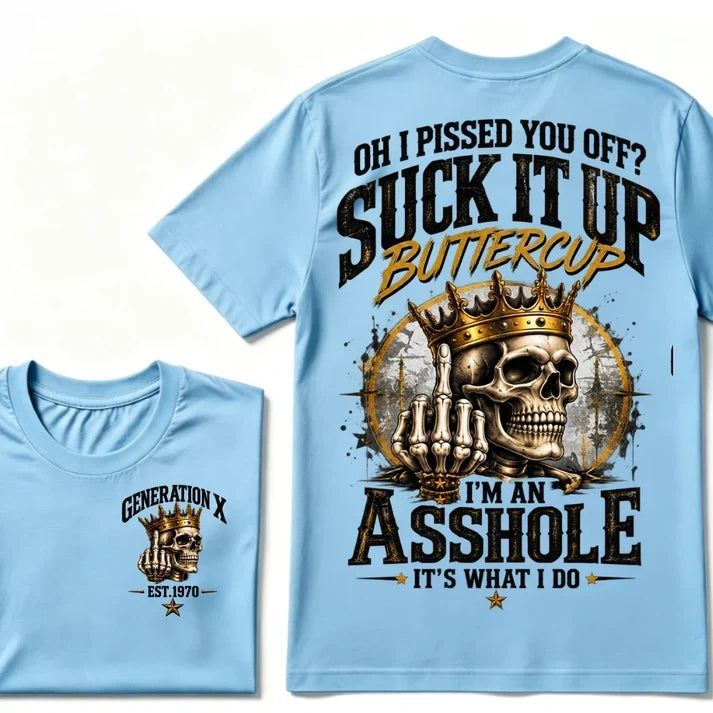 Oh I Pissed You Off? Suck It Up Buttercup. I’m An Asshole, It’s What I Do. Generation X EST.Year Tee