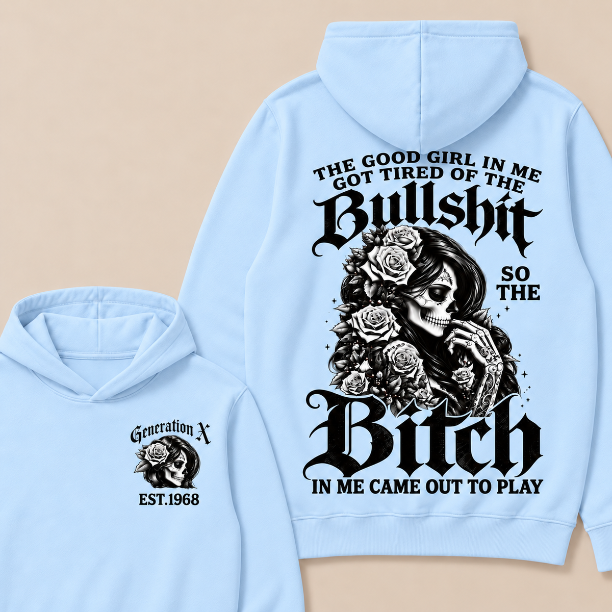 Custom EST.Year Generation X The Good Girl In Me Got Tired Of The Bullshit So The Bitch In Me Came Out To Play Hoodies