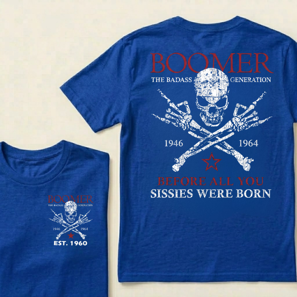 BOOMER The Badass Generation Before All You Sissies Were Born Custom EST.Year Apparel