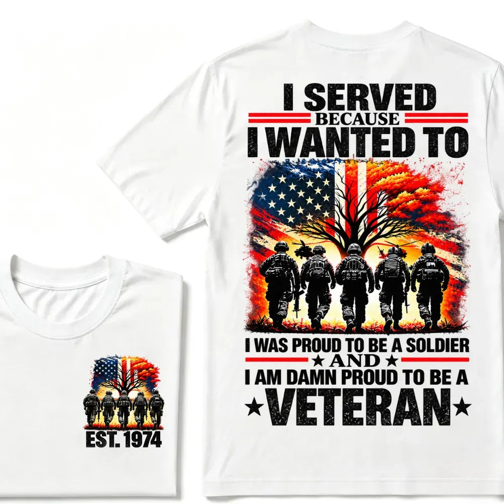 I Served Because I Wanted To I Was Proud To Be A Soldier And I Am Damn Proud To Be A Veteran American Flag Soldier EST.Year T-Shirt
