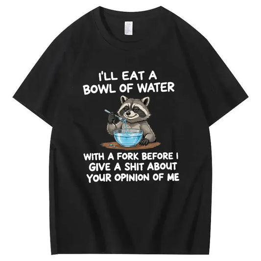 I’ll Eat A Bowl Of Water With A Fork Before I Care About YOUR Opinion of Me T-Shirt