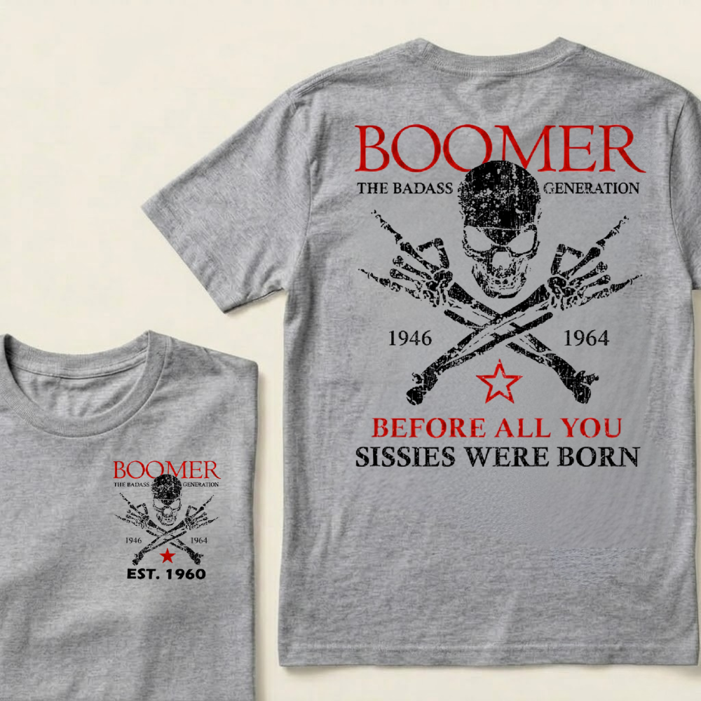 BOOMER The Badass Generation Before All You Sissies Were Born Custom EST.Year Apparel