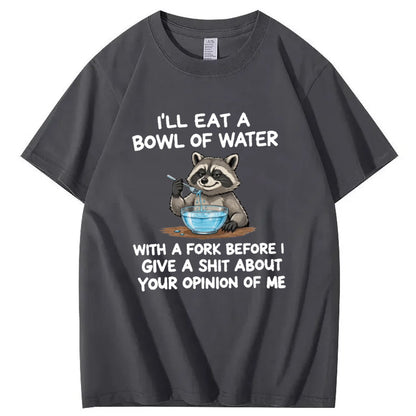 I’ll Eat A Bowl Of Water With A Fork Before I Care About YOUR Opinion of Me T-Shirt