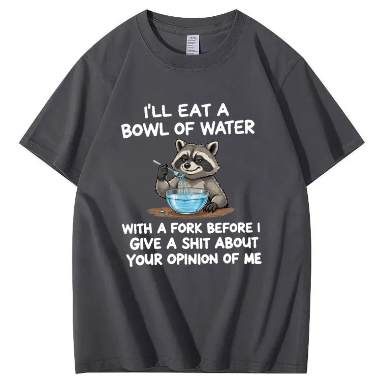 I’ll Eat A Bowl Of Water With A Fork Before I Care About YOUR Opinion of Me T-Shirt