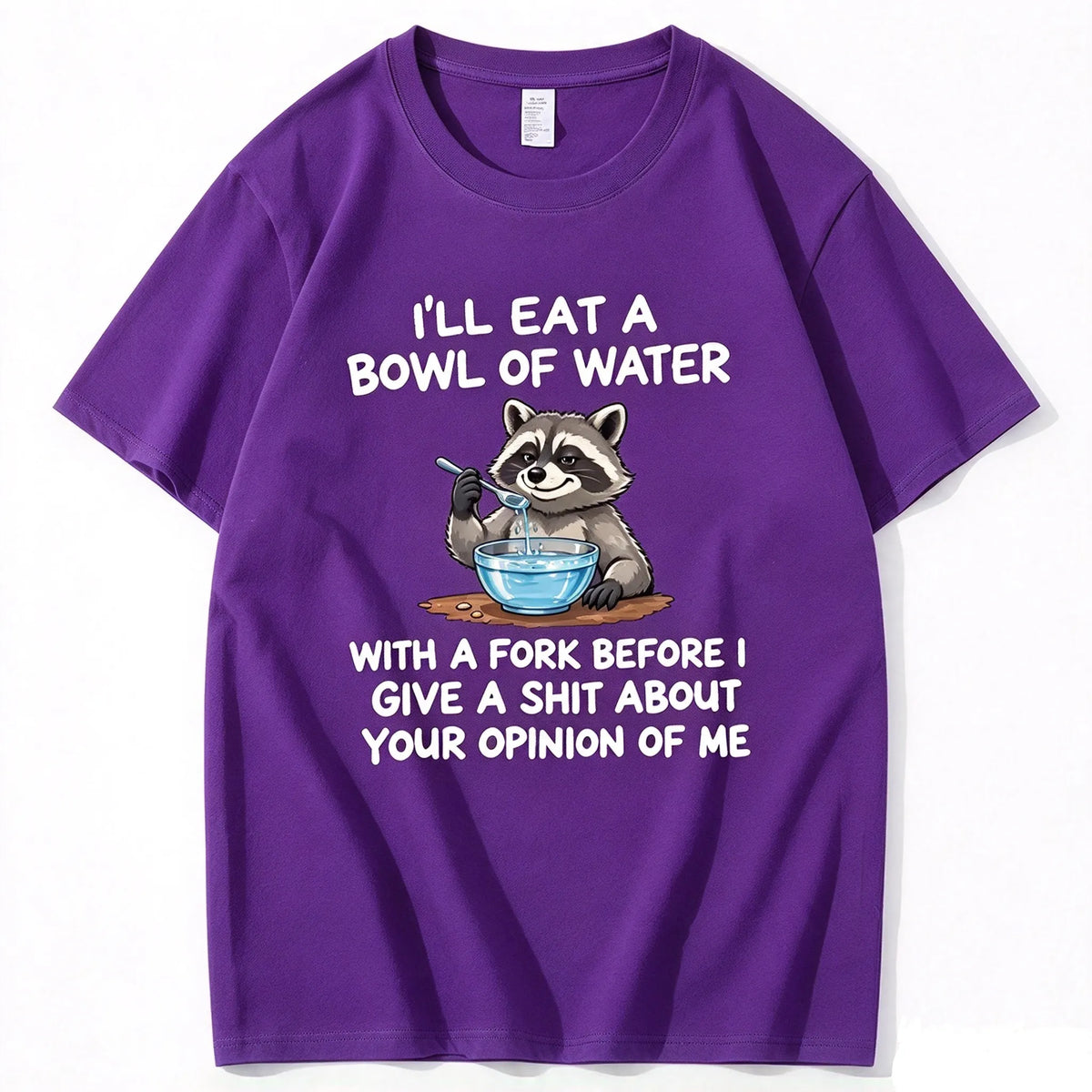 I’ll Eat A Bowl Of Water With A Fork Before I Care About YOUR Opinion of Me T-Shirt