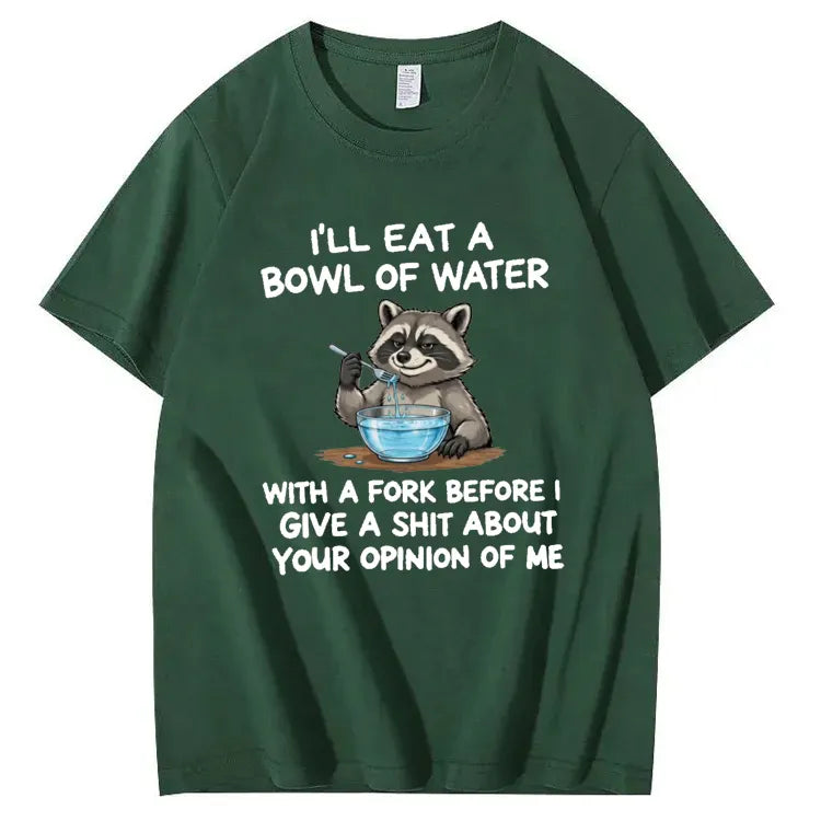 I’ll Eat A Bowl Of Water With A Fork Before I Care About YOUR Opinion of Me T-Shirt