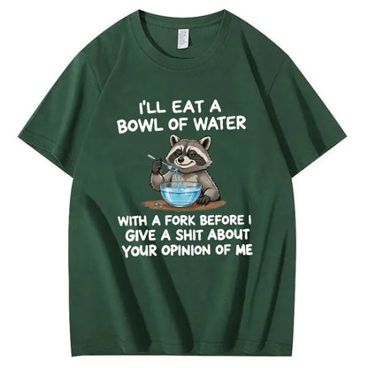 I’ll Eat A Bowl Of Water With A Fork Before I Care About YOUR Opinion of Me T-Shirt