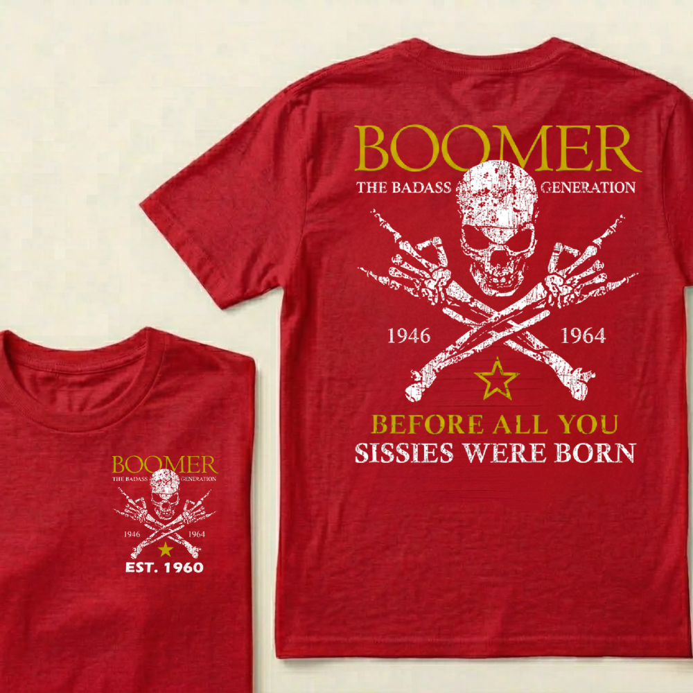BOOMER The Badass Generation Before All You Sissies Were Born Custom EST.Year Apparel
